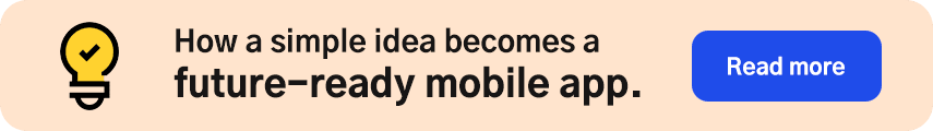 How a simple idea becomes a future-ready mobile app.